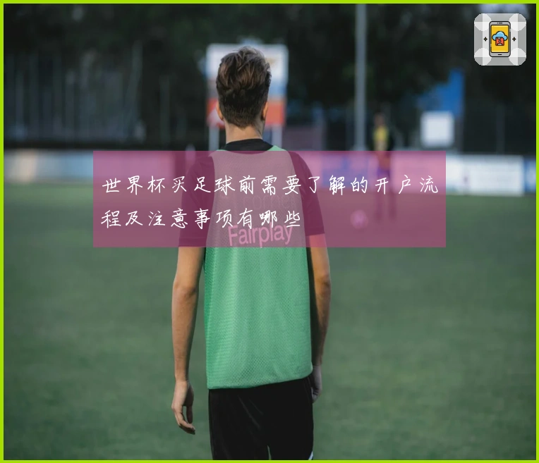世界杯买足球前需要了解的开户流程及注意事项有哪些