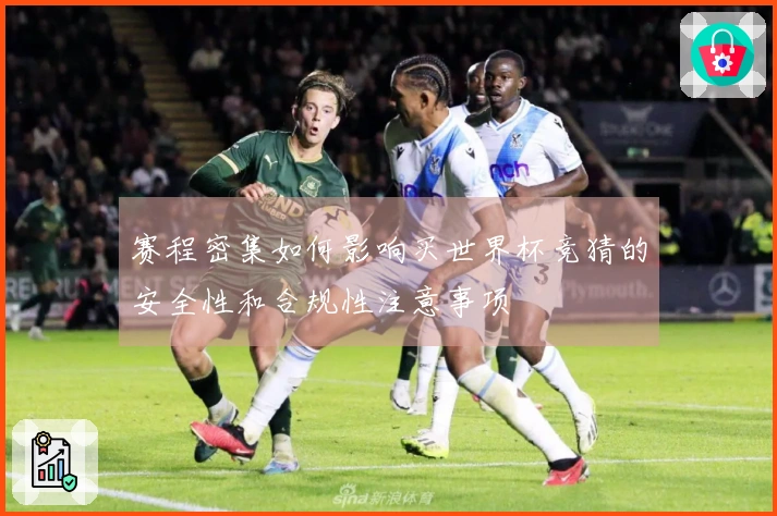 赛程密集如何影响买世界杯竞猜的安全性和合规性注意事项